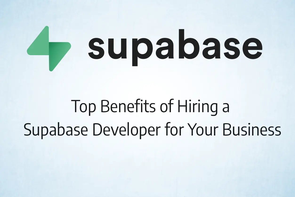 Top 7 Benefits of Hiring a Supabase Developer for Your Business