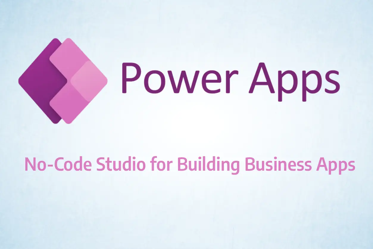 Power Apps: A No-Code Studio for Building Custom Business Apps